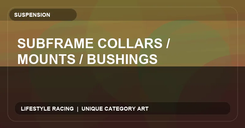 Subframe Collars / Mounts / Bushings